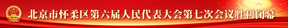  北京市怀柔区第六届人民代表大会第七次会议胜利闭幕