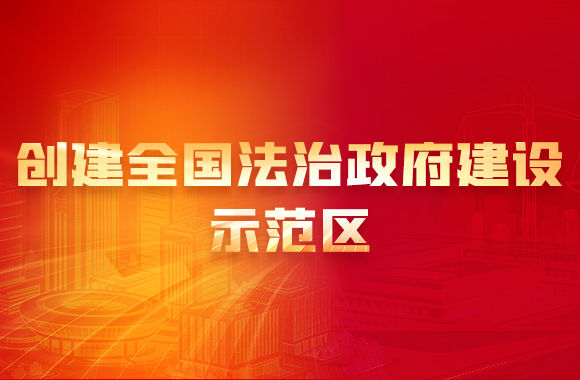 创建全国法治政府建设示范区 创建全国法治政府建设示范区