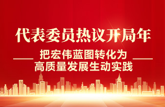 代表委员热议开局年——把宏伟蓝图转化为高质量发展生动实践