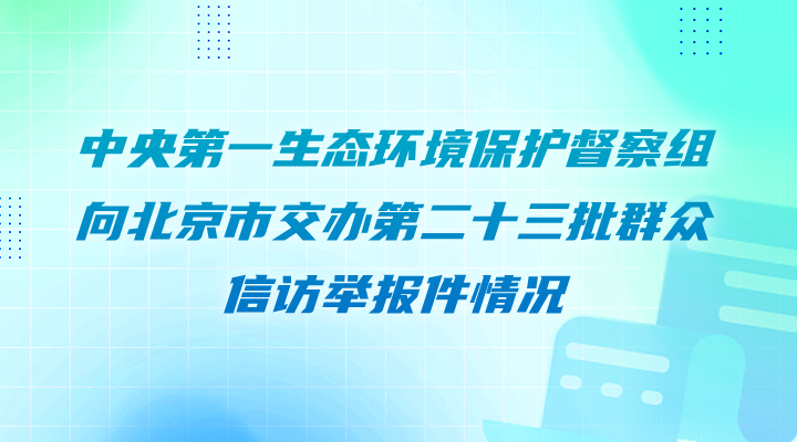 中央第一生态环境保护督察组向北京交办第二十三批群众信访举报件情况